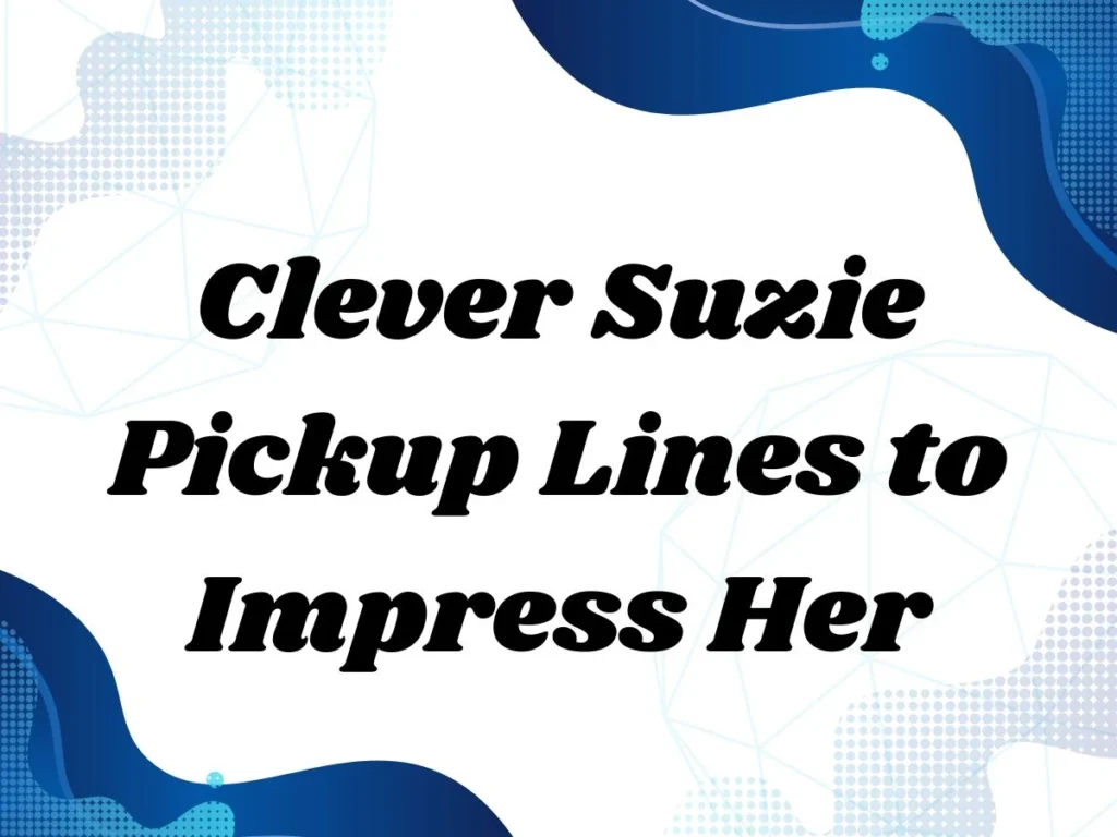 Clever Suzie Pickup Lines to Impress Her or him