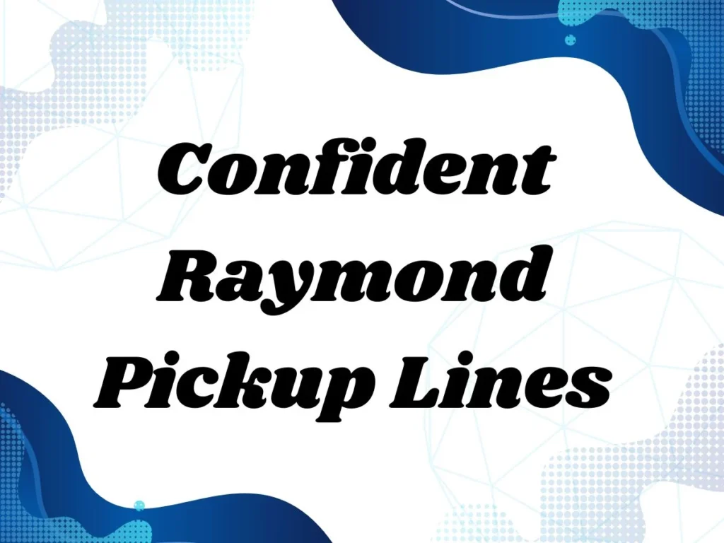 Confident Raymond Pickup Line