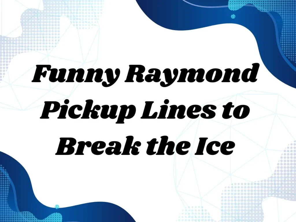 Funny Raymond Pickup Lines