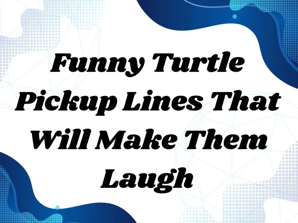 Funny Turtle Pickup Lines That Will Make Them Laugh