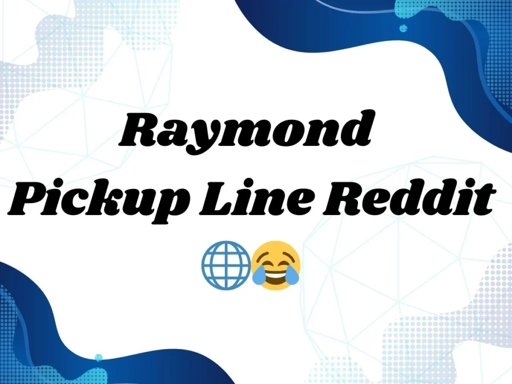 Raymond Pickup Line Reddit