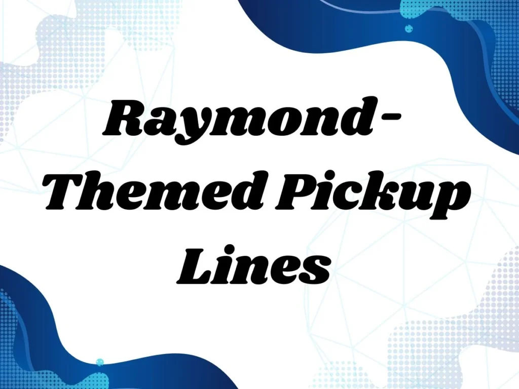 Raymond-Themed Pickup Lines