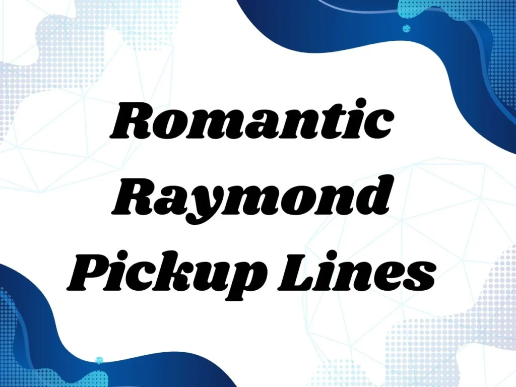 Romantic Raymond Pickup Lines