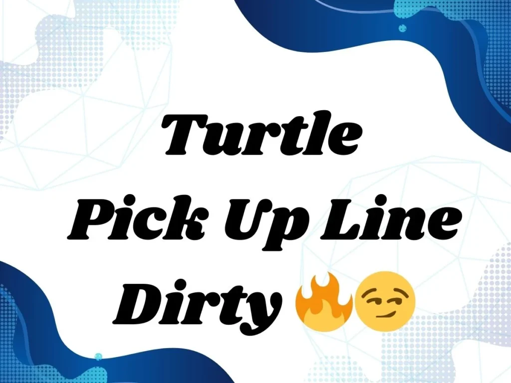 Turtle Pick Up Line Dirty
