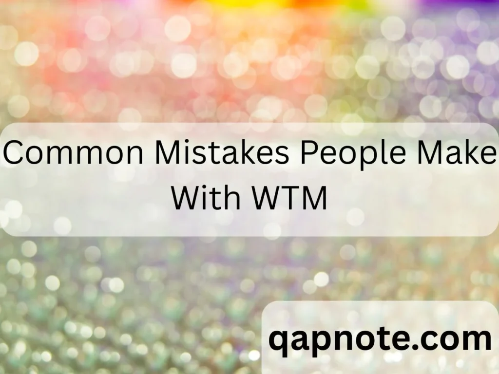 Common Mistakes People Make With WTM