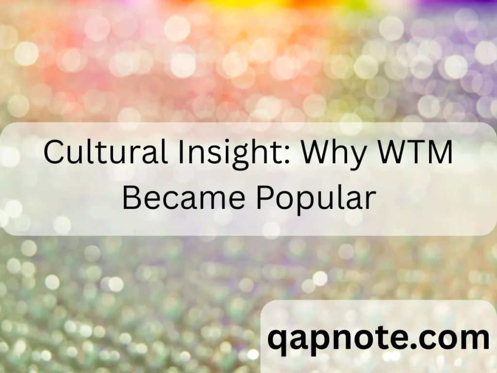 Cultural Insight: Why WTM Became Popular