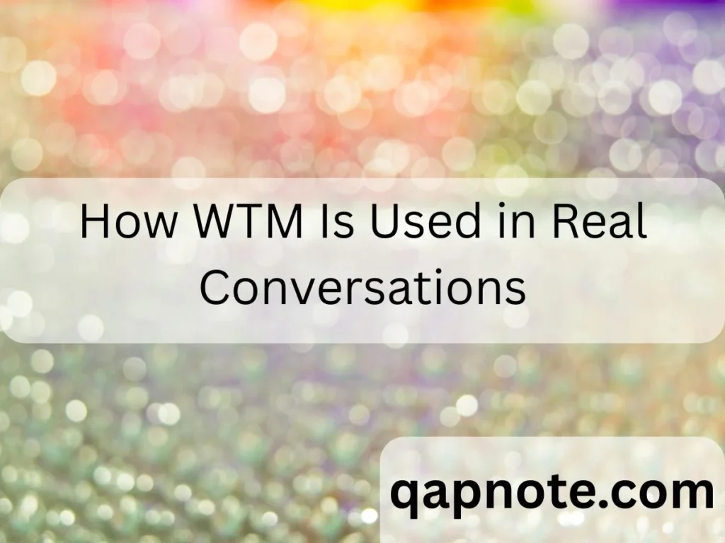How WTM Is Used in Real Conversations