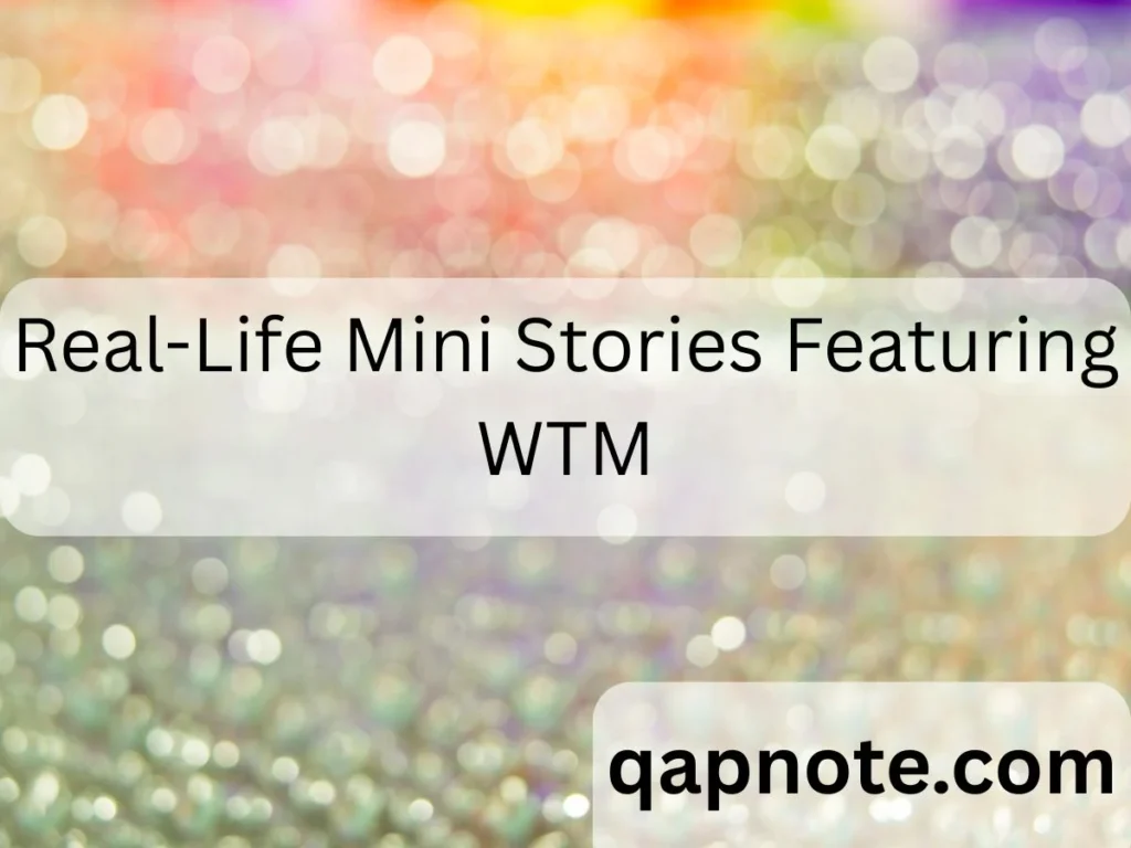 Real-Life Mini Stories Featuring WTM